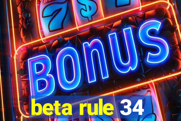 beta rule 34